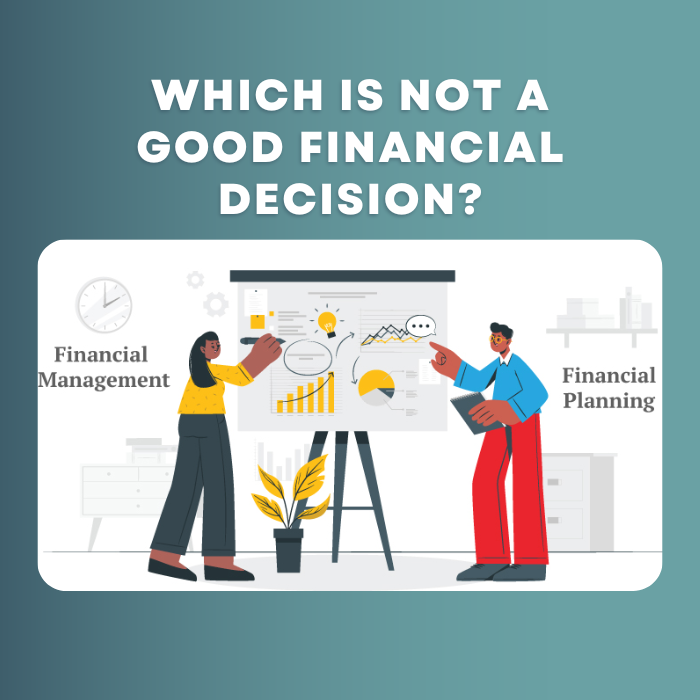 Which Is Not A Good Financial Decision?