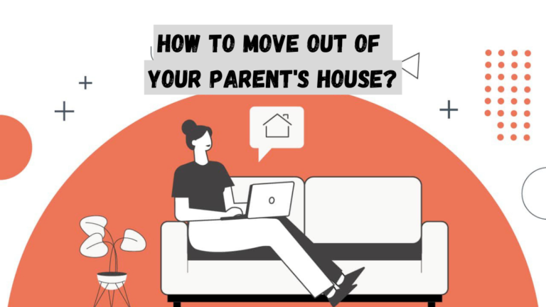 How To Move Out Of Your Parent’s House?